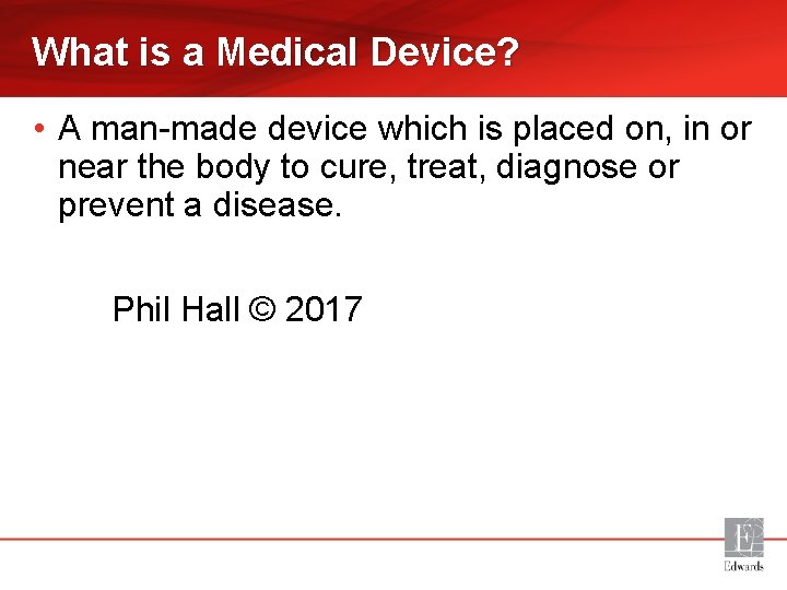 What is a Medical Device? • A man-made device which is placed on, in