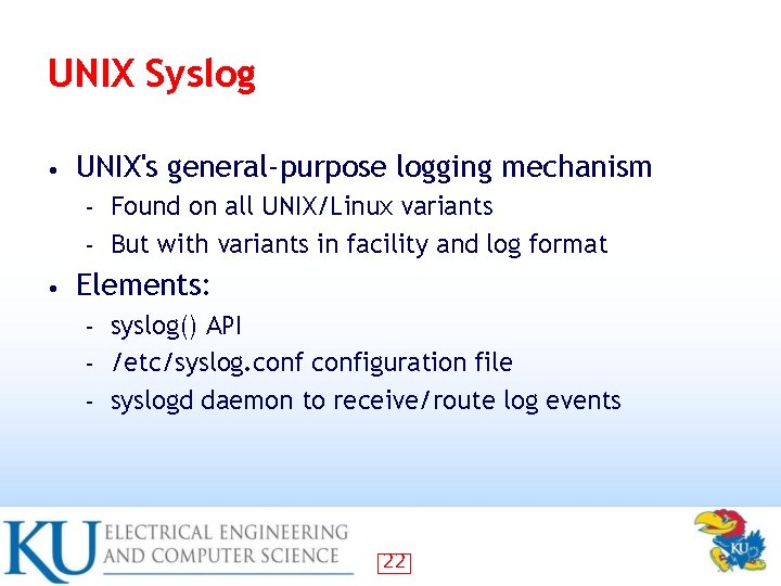 UNIX Syslog • UNIX's general-purpose logging mechanism Found on all UNIX/Linux variants – But