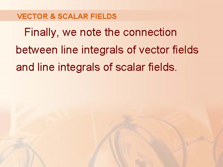 VECTOR & SCALAR FIELDS Finally, we note the connection between line integrals of vector