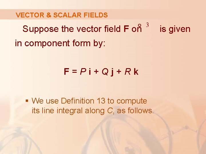 VECTOR & SCALAR FIELDS Suppose the vector field F on in component form by: