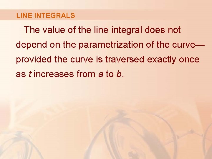 LINE INTEGRALS The value of the line integral does not depend on the parametrization