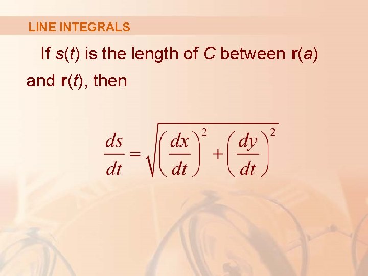 LINE INTEGRALS If s(t) is the length of C between r(a) and r(t), then