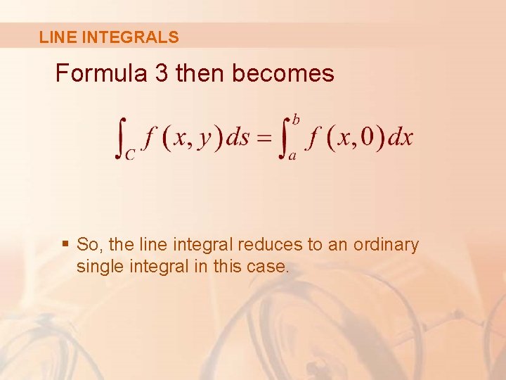 LINE INTEGRALS Formula 3 then becomes § So, the line integral reduces to an