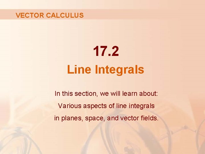 VECTOR CALCULUS 17. 2 Line Integrals In this section, we will learn about: Various