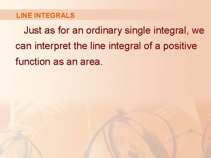 LINE INTEGRALS Just as for an ordinary single integral, we can interpret the line