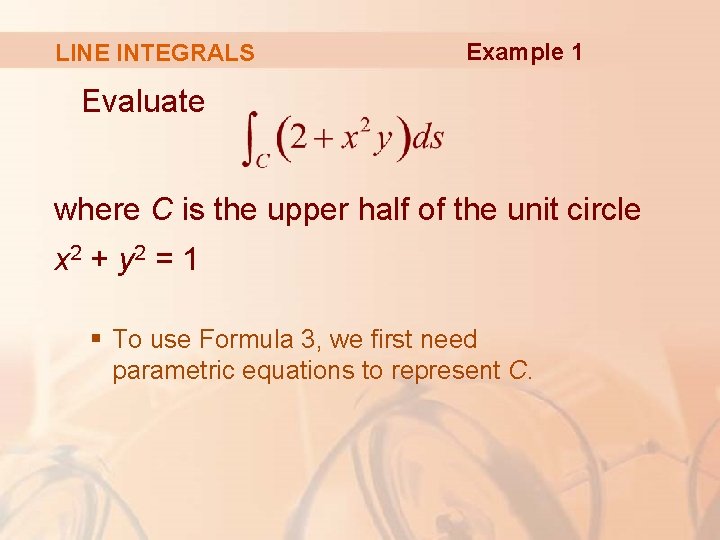 LINE INTEGRALS Example 1 Evaluate where C is the upper half of the unit