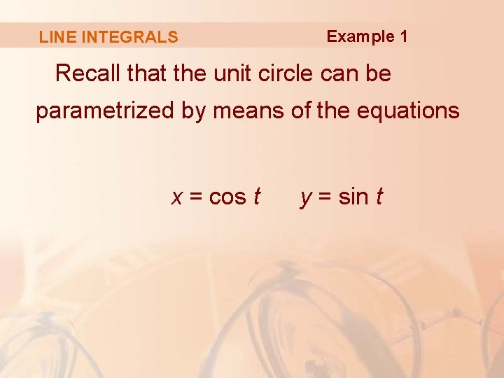LINE INTEGRALS Example 1 Recall that the unit circle can be parametrized by means