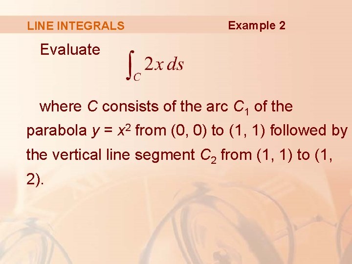 LINE INTEGRALS Example 2 Evaluate where C consists of the arc C 1 of