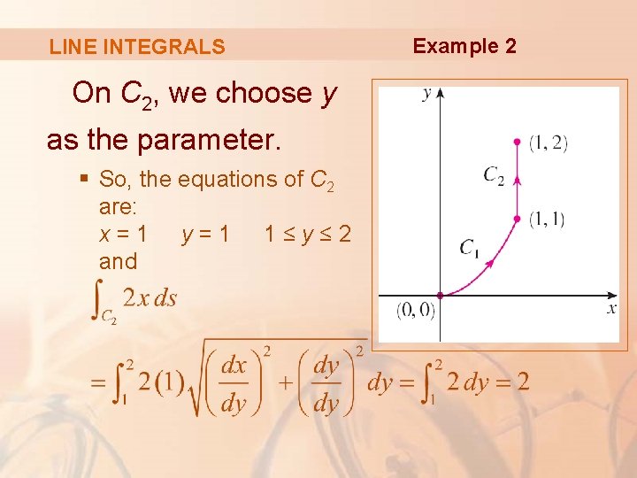 LINE INTEGRALS On C 2, we choose y as the parameter. § So, the