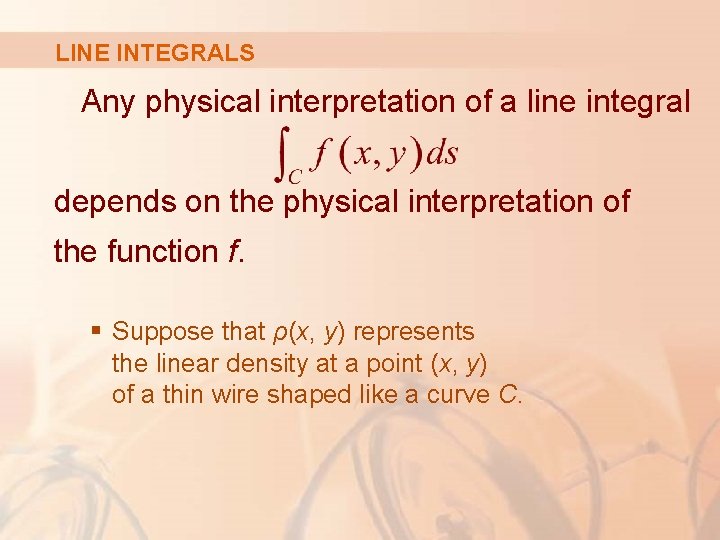 LINE INTEGRALS Any physical interpretation of a line integral depends on the physical interpretation
