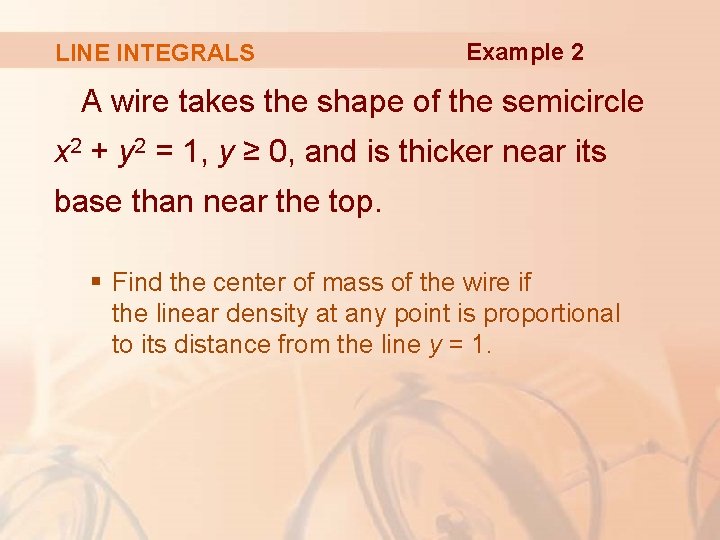 LINE INTEGRALS Example 2 A wire takes the shape of the semicircle x 2