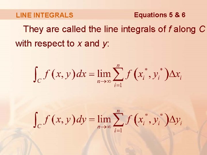 LINE INTEGRALS Equations 5 & 6 They are called the line integrals of f