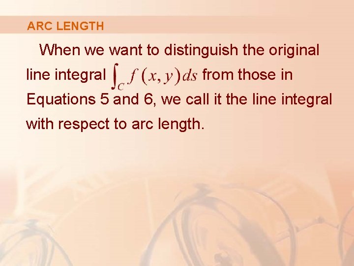 ARC LENGTH When we want to distinguish the original line integral from those in