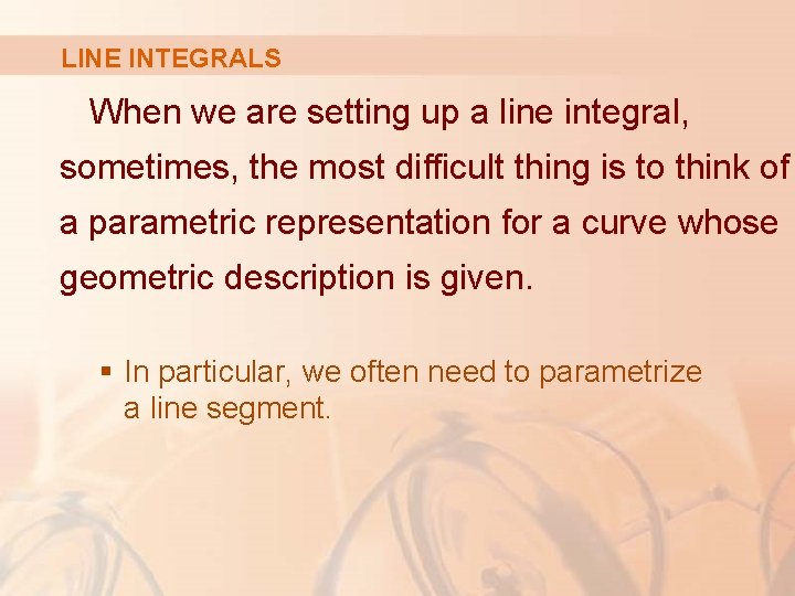 LINE INTEGRALS When we are setting up a line integral, sometimes, the most difficult