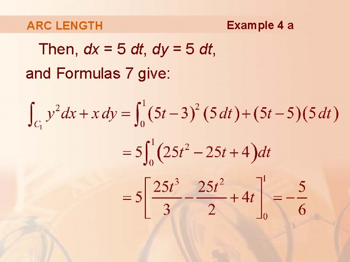 ARC LENGTH Then, dx = 5 dt, dy = 5 dt, and Formulas 7