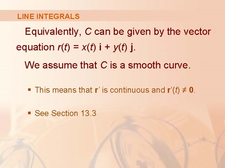 LINE INTEGRALS Equivalently, C can be given by the vector equation r(t) = x(t)