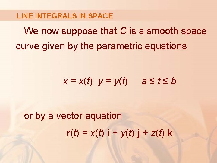LINE INTEGRALS IN SPACE We now suppose that C is a smooth space curve