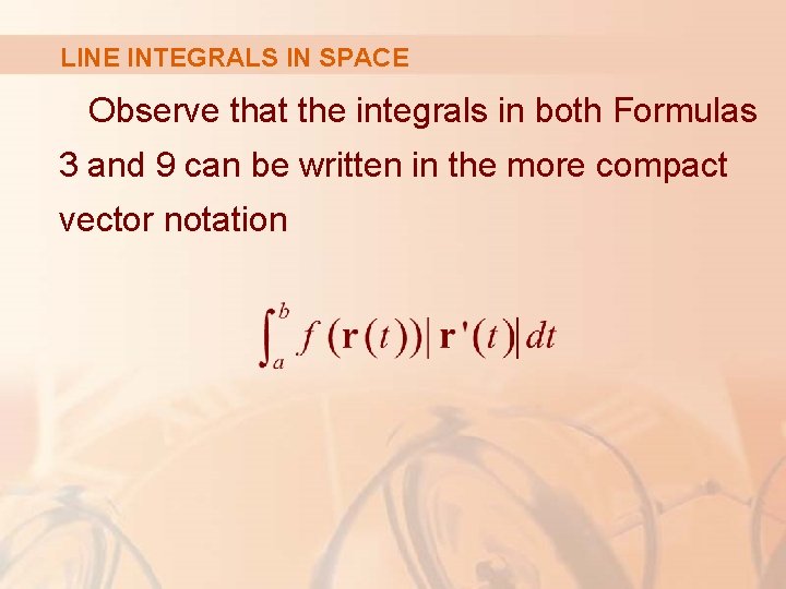 LINE INTEGRALS IN SPACE Observe that the integrals in both Formulas 3 and 9