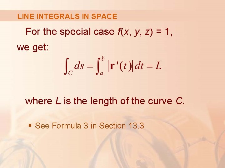 LINE INTEGRALS IN SPACE For the special case f(x, y, z) = 1, we