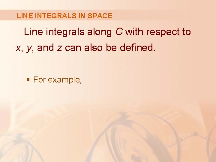 LINE INTEGRALS IN SPACE Line integrals along C with respect to x, y, and