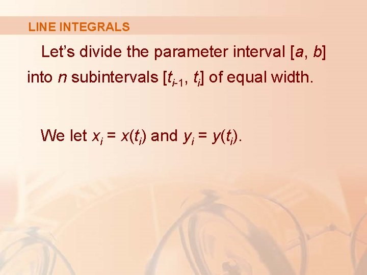LINE INTEGRALS Let’s divide the parameter interval [a, b] into n subintervals [ti-1, ti]