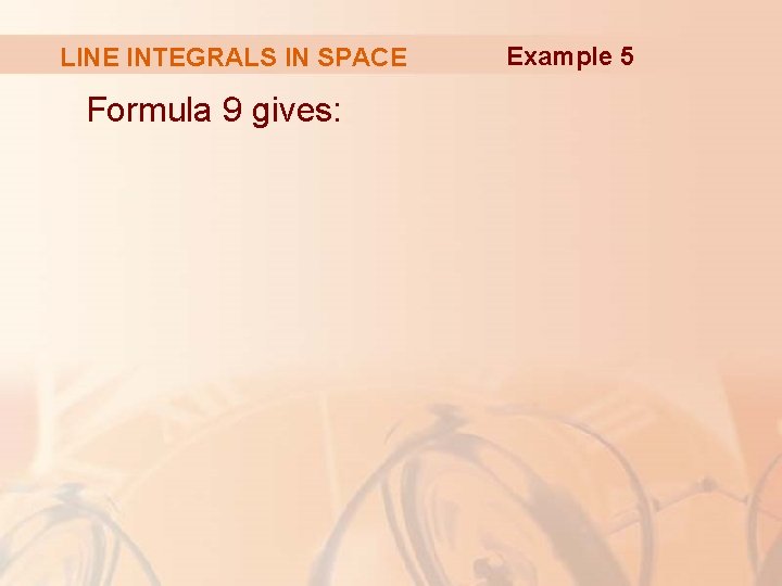 LINE INTEGRALS IN SPACE Formula 9 gives: Example 5 