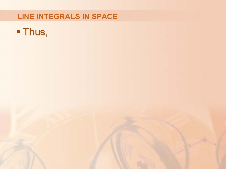 LINE INTEGRALS IN SPACE § Thus, 