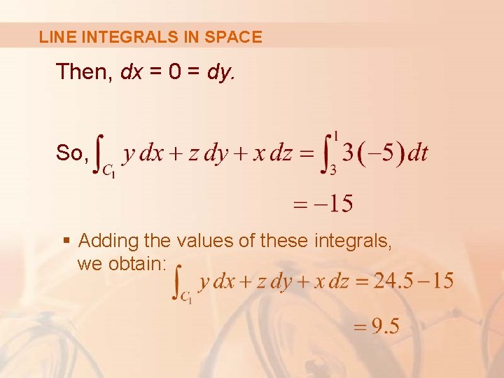 LINE INTEGRALS IN SPACE Then, dx = 0 = dy. So, § Adding the