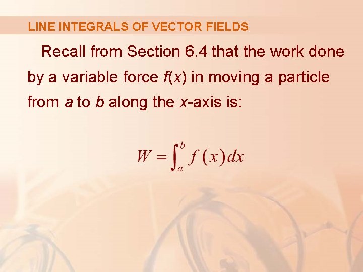 LINE INTEGRALS OF VECTOR FIELDS Recall from Section 6. 4 that the work done