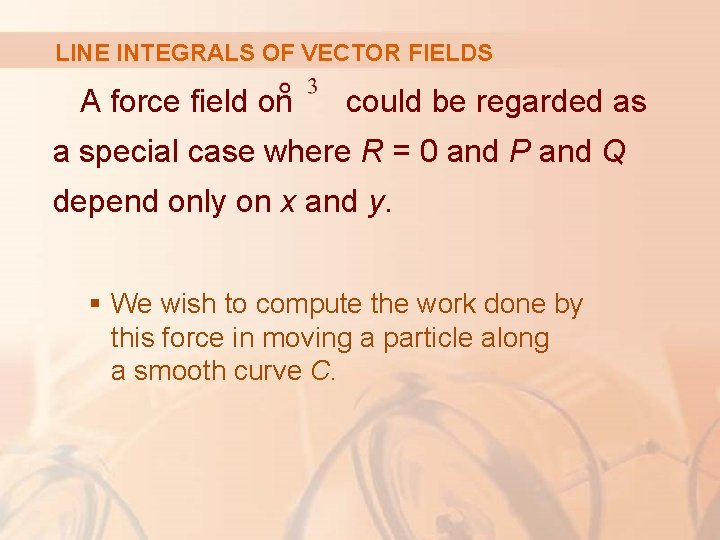LINE INTEGRALS OF VECTOR FIELDS A force field on could be regarded as a