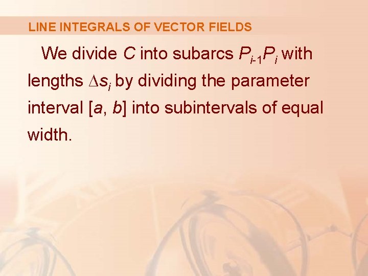 LINE INTEGRALS OF VECTOR FIELDS We divide C into subarcs Pi-1 Pi with lengths
