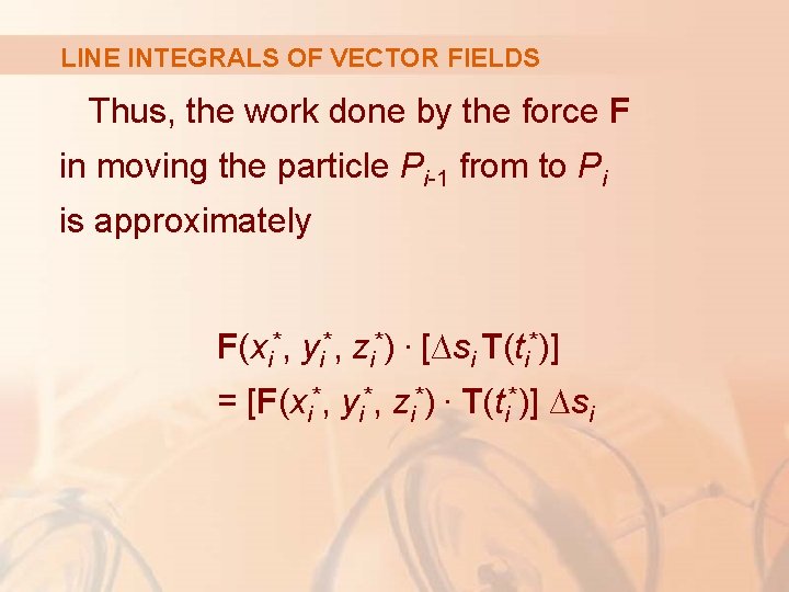 LINE INTEGRALS OF VECTOR FIELDS Thus, the work done by the force F in