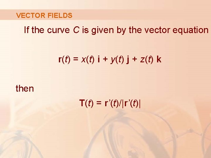 VECTOR FIELDS If the curve C is given by the vector equation r(t) =