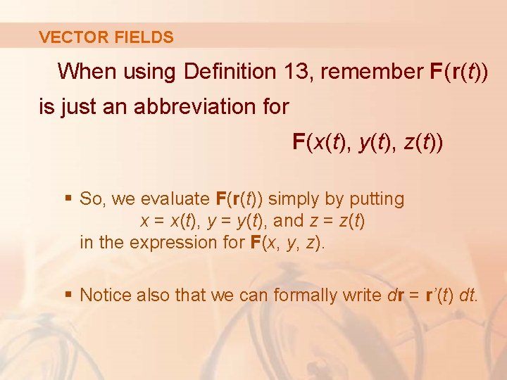 VECTOR FIELDS When using Definition 13, remember F(r(t)) is just an abbreviation for F(x(t),