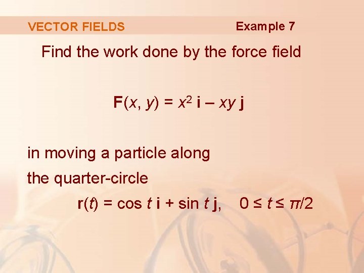 VECTOR FIELDS Example 7 Find the work done by the force field F(x, y)