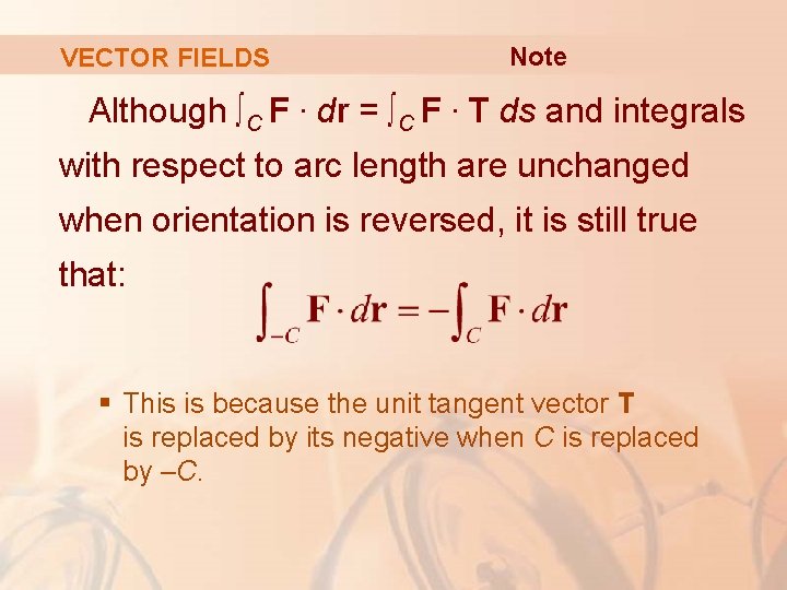 VECTOR FIELDS Note Although ∫C F. dr = ∫C F. T ds and integrals