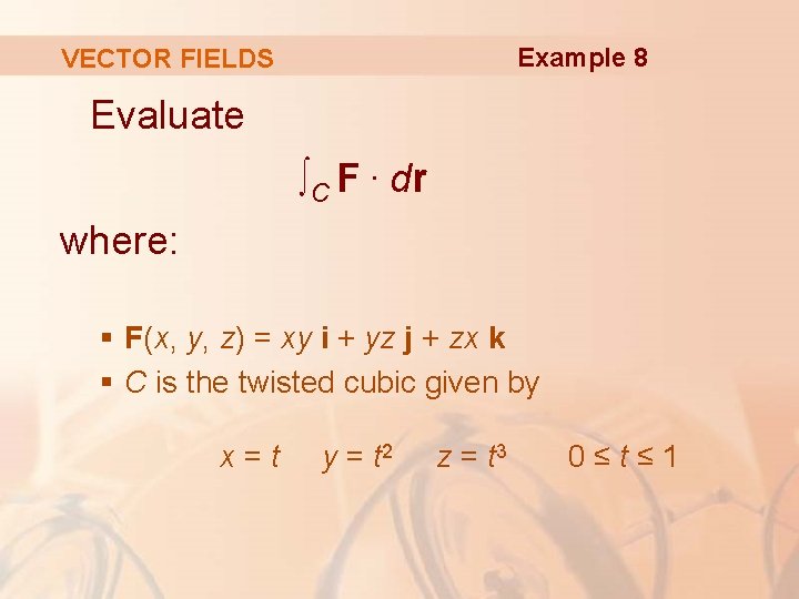 Example 8 VECTOR FIELDS Evaluate ∫C F. dr where: § F(x, y, z) =