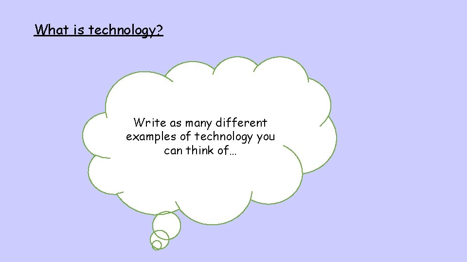 What is technology? Write as many different examples of technology you can think of…