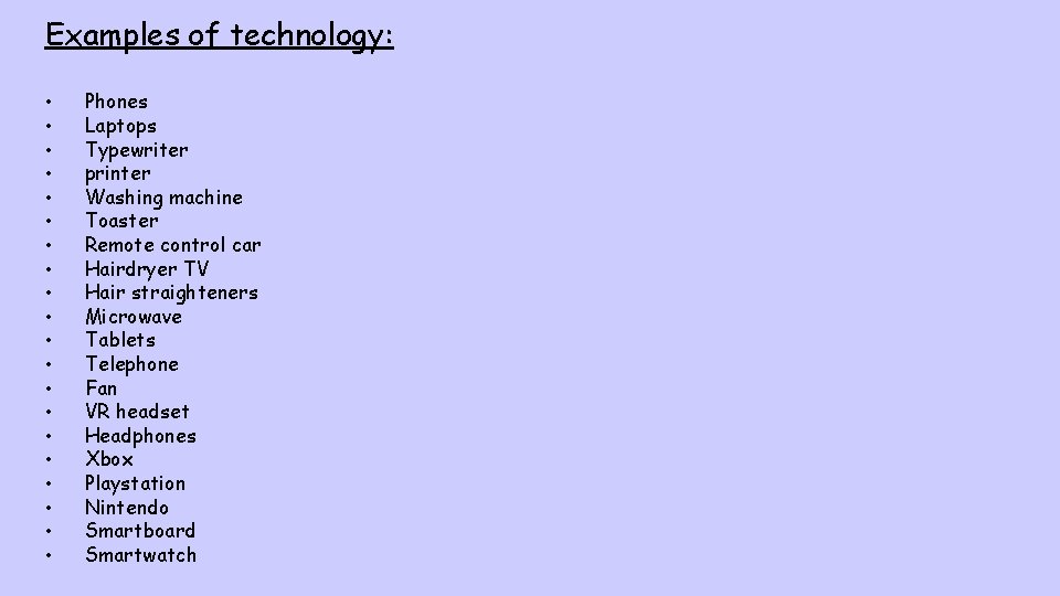 Examples of technology: • • • • • Phones Laptops Typewriter printer Washing machine