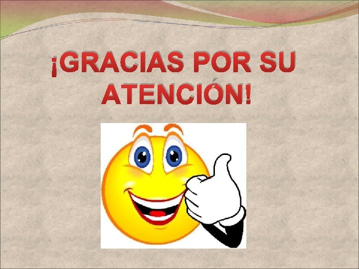 ¡GRACIAS POR SU ATENCIÓN! 