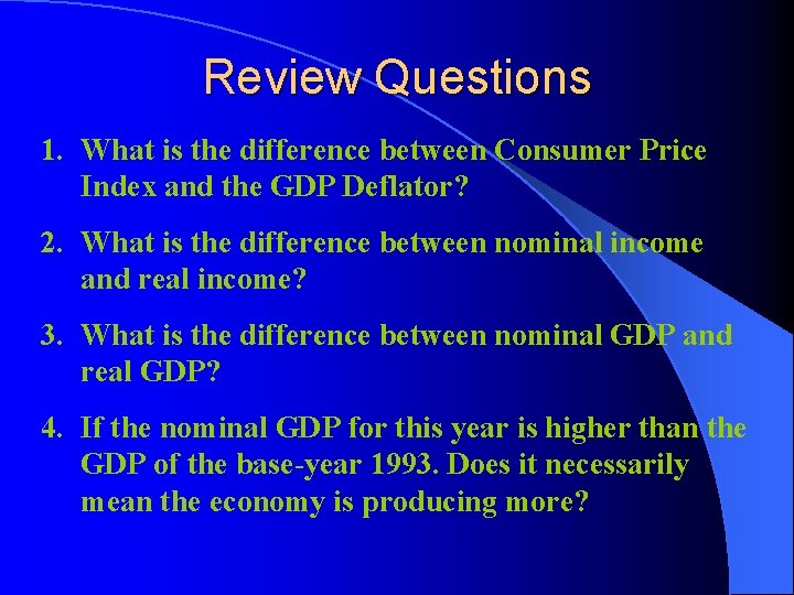 Review Questions 1. What is the difference between Consumer Price Index and the GDP