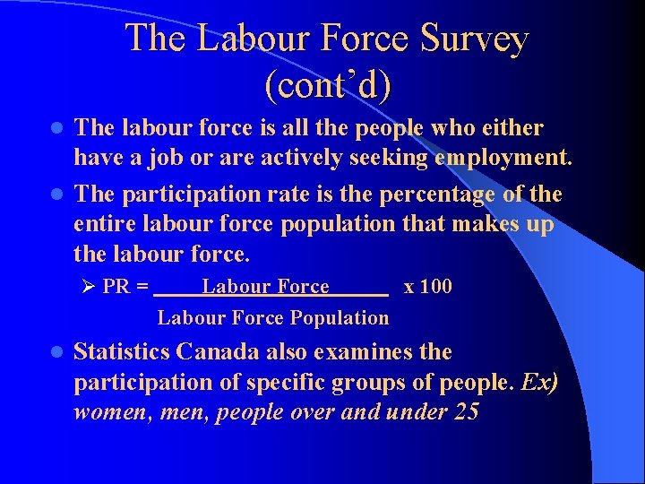 The Labour Force Survey (cont’d) The labour force is all the people who either