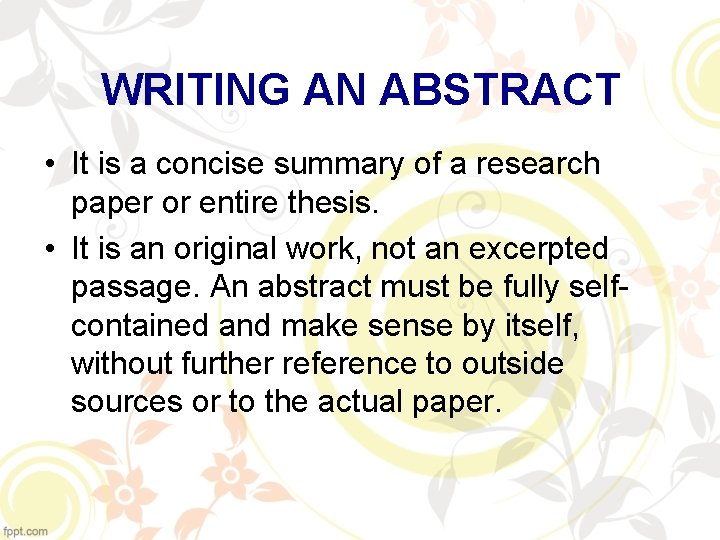 WRITING AN ABSTRACT • It is a concise summary of a research paper or