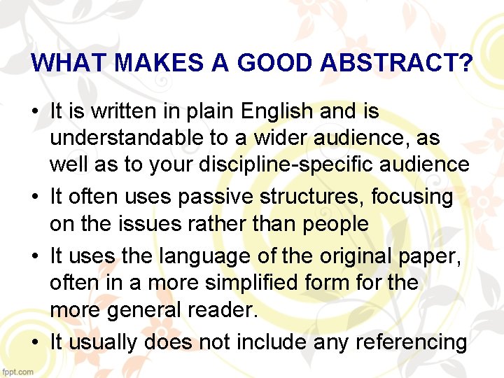 WHAT MAKES A GOOD ABSTRACT? • It is written in plain English and is