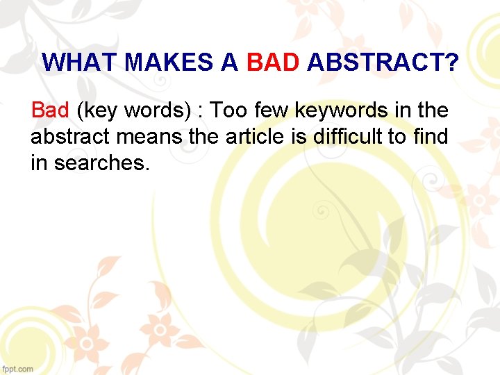 WHAT MAKES A BAD ABSTRACT? Bad (key words) : Too few keywords in the