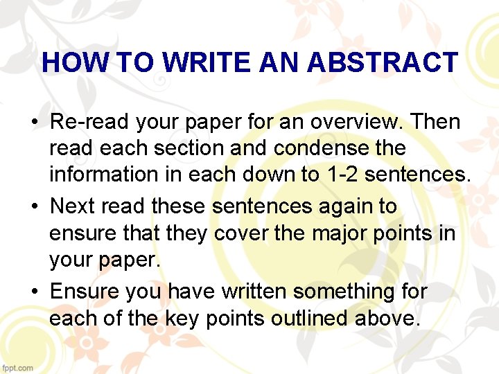 HOW TO WRITE AN ABSTRACT • Re-read your paper for an overview. Then read