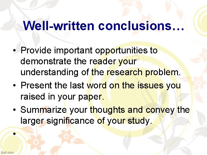 Well-written conclusions… • Provide important opportunities to demonstrate the reader your understanding of the