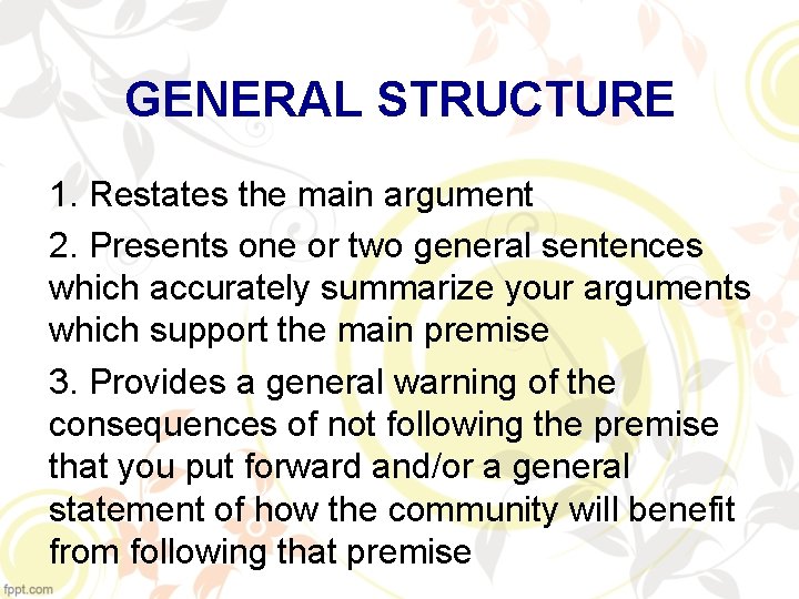 GENERAL STRUCTURE 1. Restates the main argument 2. Presents one or two general sentences