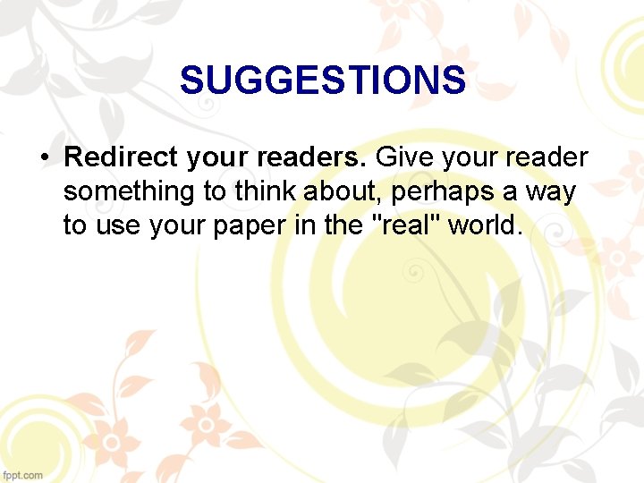 SUGGESTIONS • Redirect your readers. Give your reader something to think about, perhaps a