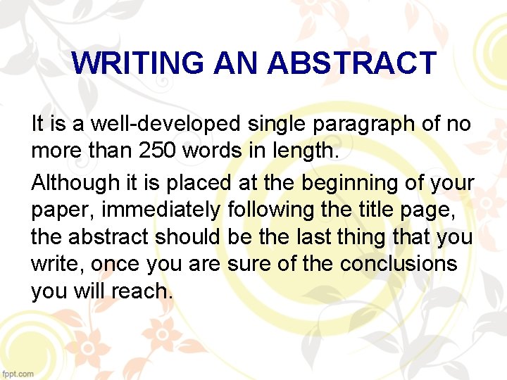 WRITING AN ABSTRACT It is a well-developed single paragraph of no more than 250